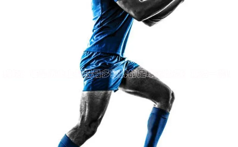 MK体育在线登录入口百度社团赞助平台揭晓：谁是历史上获得最多奖牌的足球运动员？排名一览！