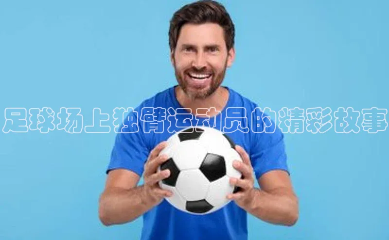 MKsport官网下载入口雷柏科技足球场上独臂运动员的精彩故事