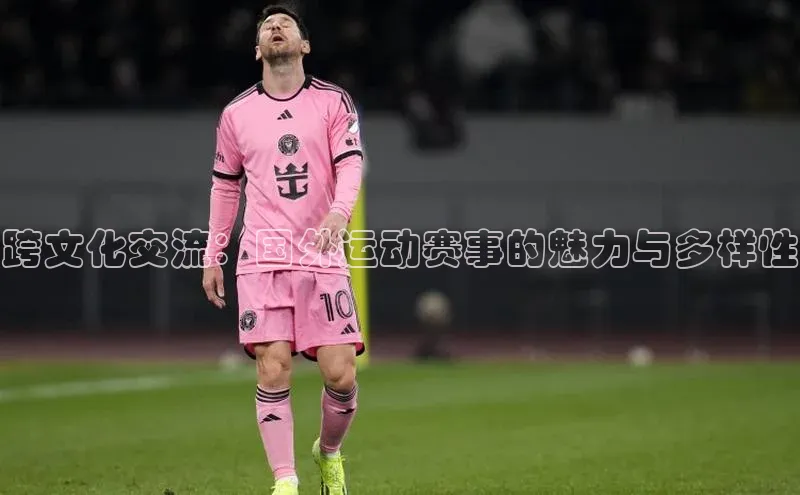 Mksport体育app官网入口皮阿诺跨文化交流：国外运动赛事的魅力与多样性