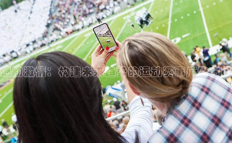 燃动激情：构建未来趋势的运动赛事广告方案