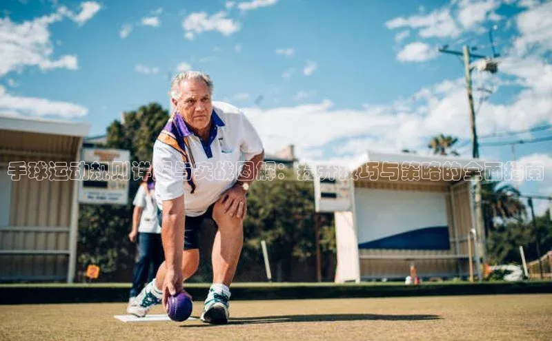 手球运动规则详解与实战图解：提升技巧与策略的全面指南