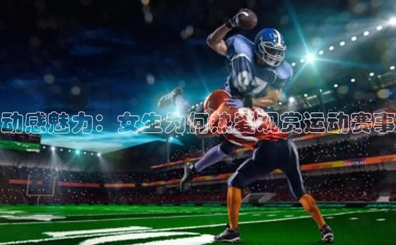 动感魅力：女生为何热爱观赏运动赛事
