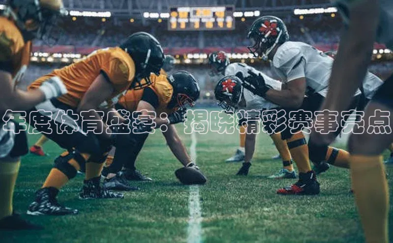 年度体育盛宴：揭晓精彩赛事亮点