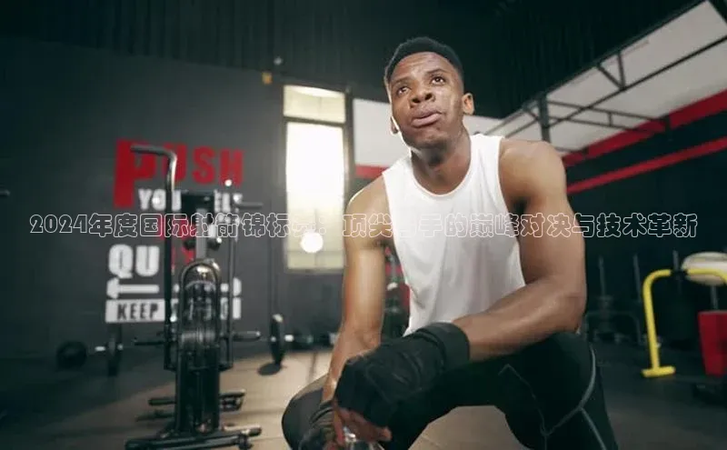 2024年度国际射箭锦标赛：顶尖弓手的巅峰对决与技术革新