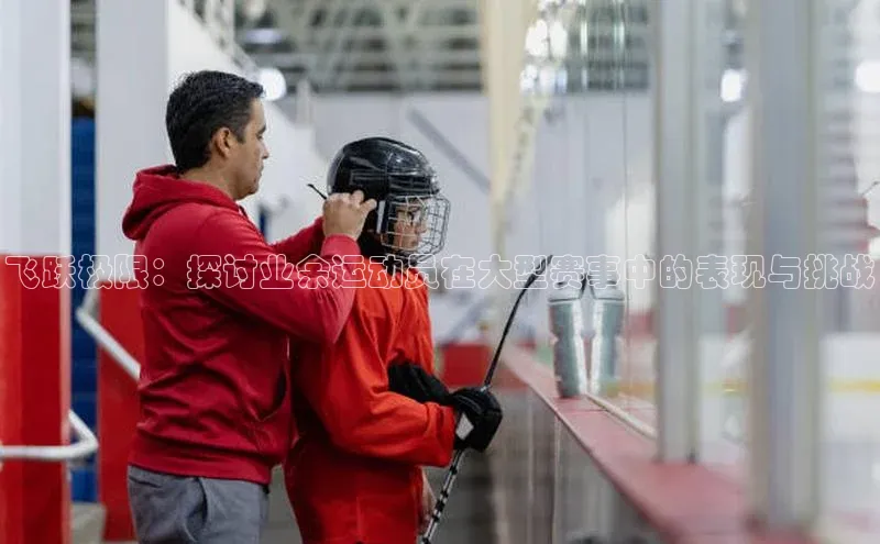 飞跃极限：探讨业余运动员在大型赛事中的表现与挑战