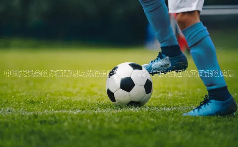 中国大运会的体育表现与发展趋势分析：基于大数据和人工智能的应用