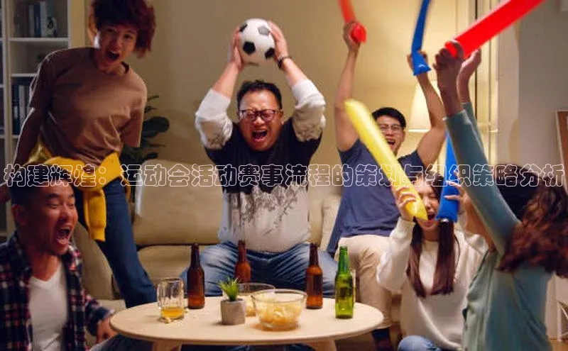 构建辉煌：运动会活动赛事流程的策划与组织策略分析