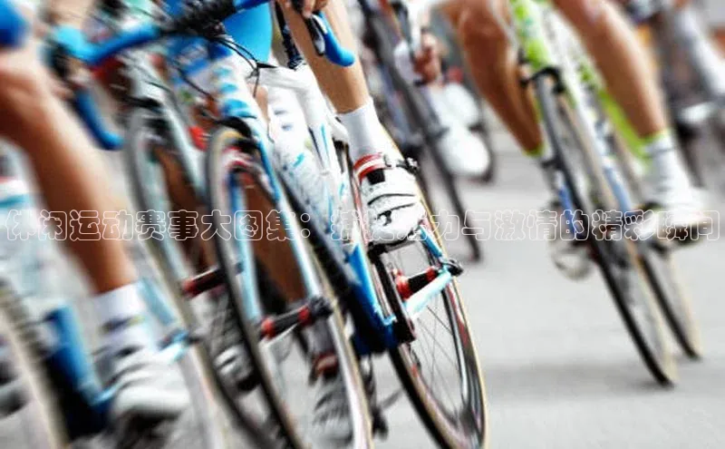 休闲运动赛事大图集：捕捉活力与激情的精彩瞬间