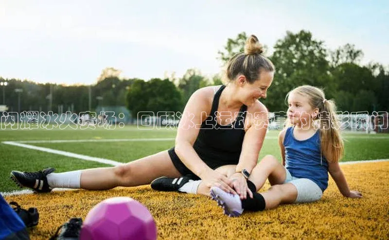 闪耀冰火赛场：回顾冰上运动赛事的精彩瞬间