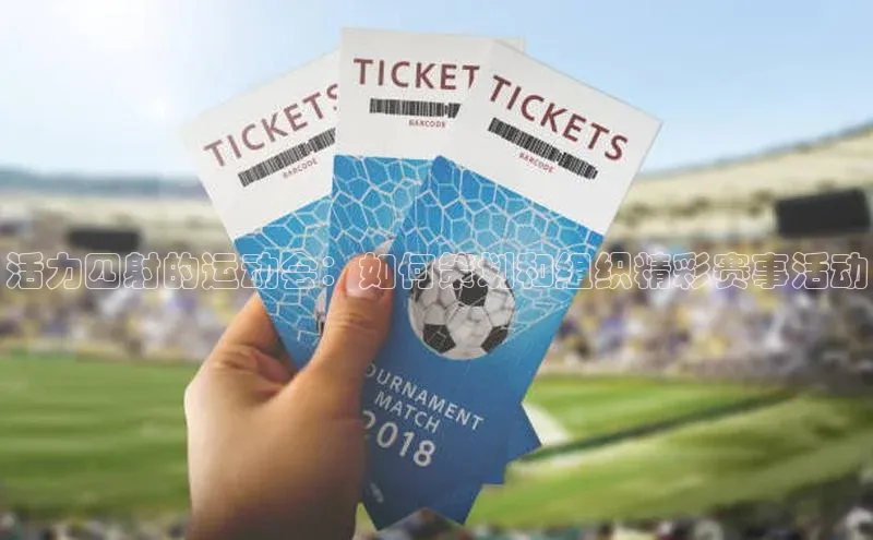 活力四射的运动会：如何策划和组织精彩赛事活动