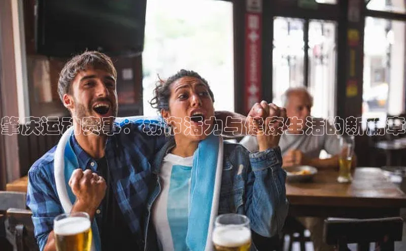 肇庆运动赛事：城市活力与健康生活的新篇章