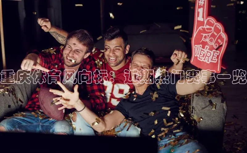 重庆体育风向标：近期热门赛事一览